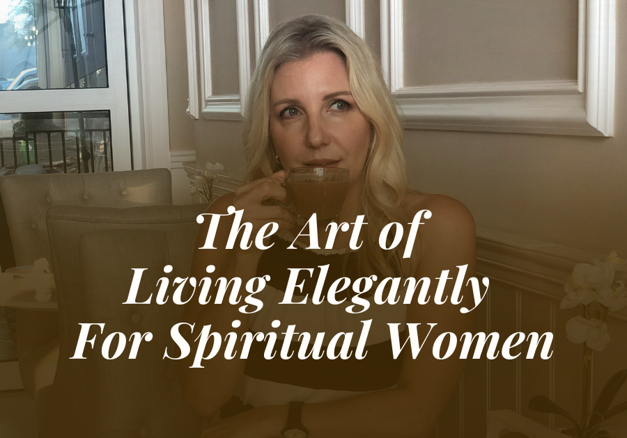 The Art of Living Elegantly For Spiritual Women