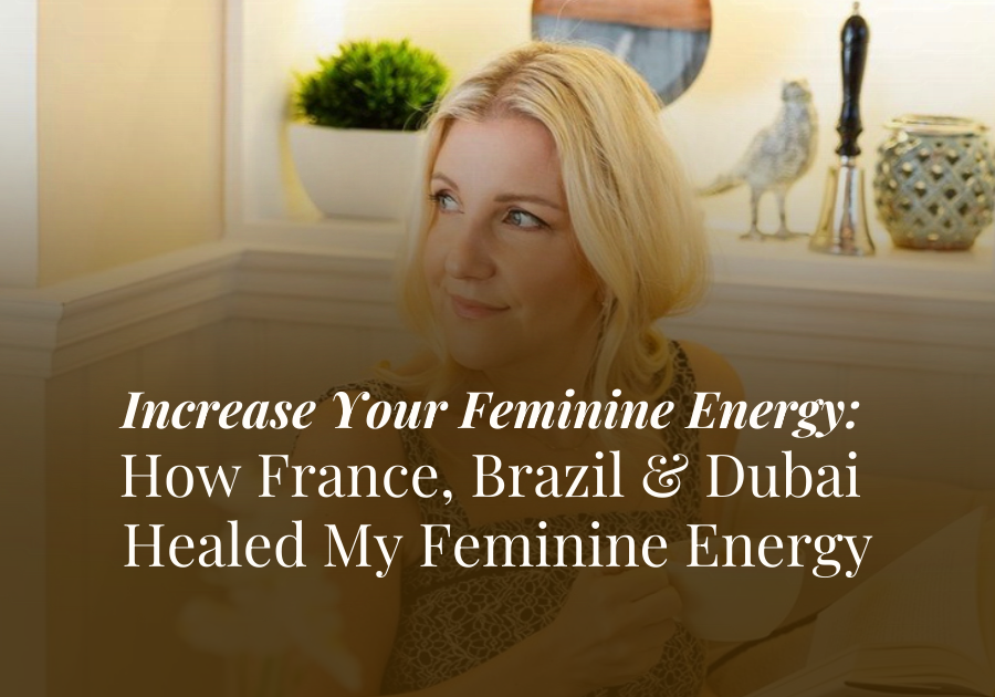 How France, Brazil & Dubai Healed My Feminine Energy